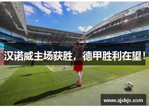 汉诺威主场获胜，德甲胜利在望！