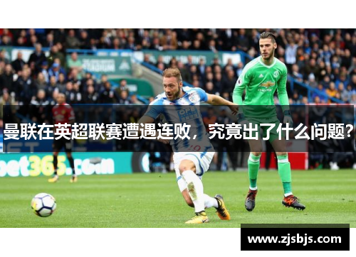 曼联在英超联赛遭遇连败，究竟出了什么问题？