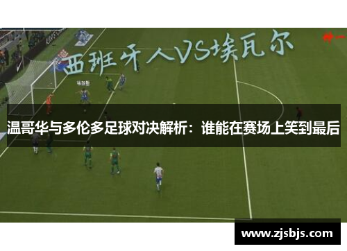 温哥华与多伦多足球对决解析：谁能在赛场上笑到最后