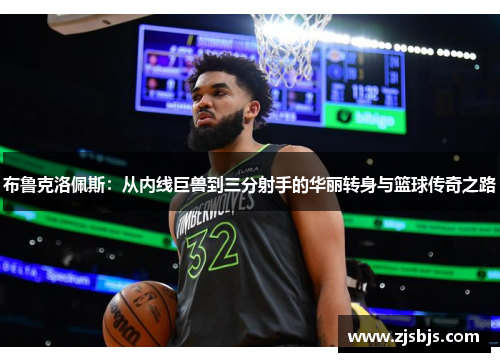 布鲁克洛佩斯：从内线巨兽到三分射手的华丽转身与篮球传奇之路